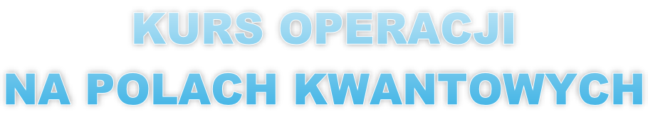 KURS OPERACJI  NA POLACH KWANTOWYCH